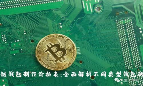 区块链钱包制作价格表：全面解析不同类型钱包的成本