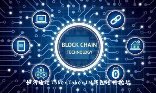如何通过TokenTokenIM钱包进行挖矿