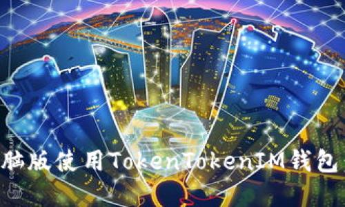 如何在电脑版使用TokenTokenIM钱包：全面指南