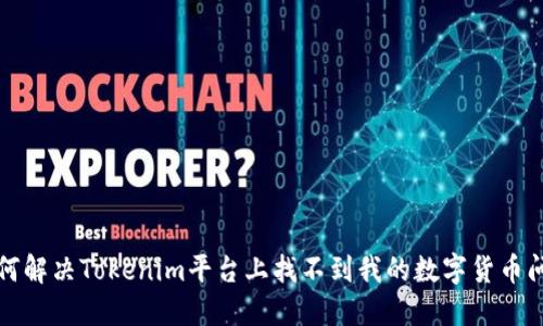 如何解决Tokenim平台上找不到我的数字货币问题
