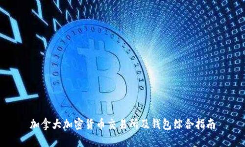 加拿大加密货币交易所及钱包综合指南