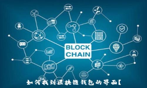   
如何找到区块链钱包的界面？