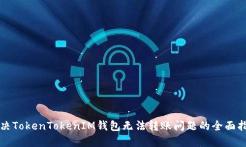 解决TokenTokenIM钱包无法转账问题的全面指南