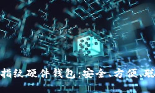 数字货币指纹硬件钱包：安全、方便、聪明的选择