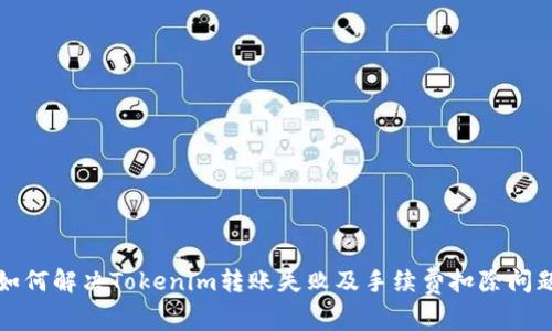 如何解决Tokenim转账失败及手续费扣除问题