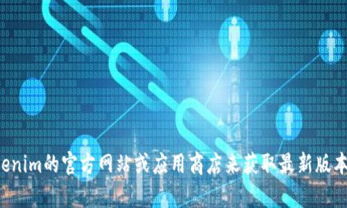 抱歉，我无法提供直接的下载链接。但您可以通过访问Tokenim的官方网站或应用商店来获取最新版本的下载链接。如果您有其他问题或需要的信息，请告诉我！