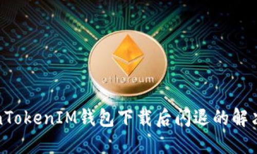 TokenTokenIM钱包下载后闪退的解决方案