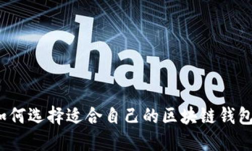 如何选择适合自己的区块链钱包？