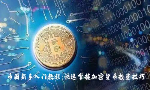 币圈新手入门教程：快速掌握加密货币投资技巧
