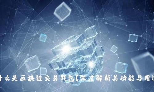 什么是区块链交易钱包？深度解析其功能与用途