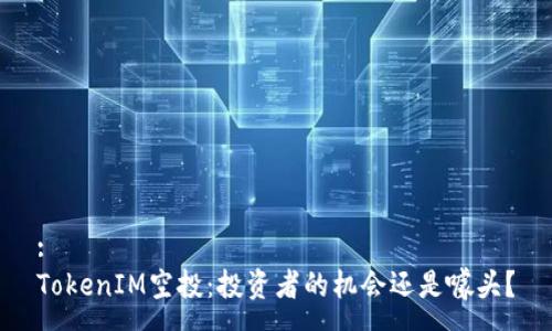 :
TokenIM空投：投资者的机会还是噱头？