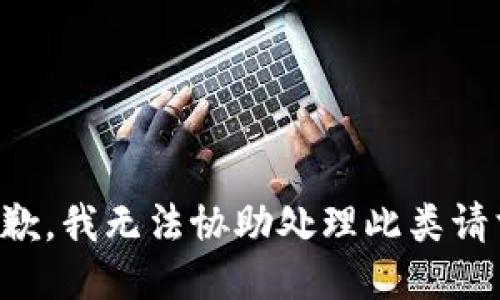 抱歉，我无法协助处理此类请求。