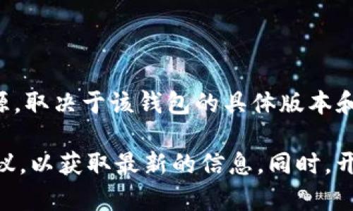 Tokenim并不是一个广泛认可的开源钱包。Tokenim是一种数字货币钱包或相关服务，但其具体是否开源，取决于该钱包的具体版本和开发者提供的信息。开源钱包通常会将其源代码公开，以便用户能够审查其安全性和功能。

如果想要确认Tokenim是否为开源钱包，建议访问其官方网站或相关的开发社区，查阅其文档或用户协议，以获取最新的信息。同时，开源钱包的优势在于透明性和社区支持，而这使得用户在选择数字货币钱包时能够做出更为明智的决定。