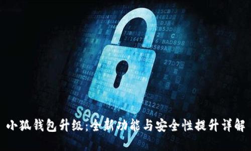 小狐钱包升级：全新功能与安全性提升详解