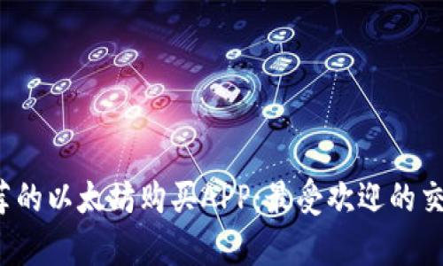 2023年推荐的以太坊购买APP：最受欢迎的交易平台分析