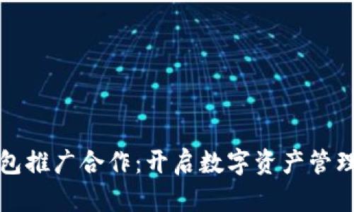 数字币钱包推广合作：开启数字资产管理的新篇章