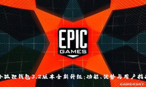 小狐狸钱包3.2版本全新升级：功能、优势与用户指南