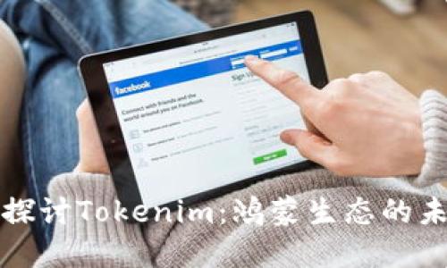 : 深入探讨Tokenim：鸿蒙生态的未来之星