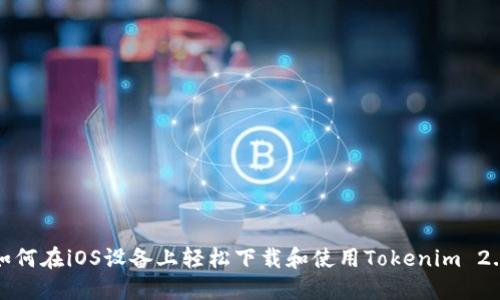 如何在iOS设备上轻松下载和使用Tokenim 2.0