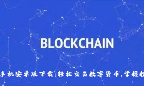 Gateio手机安卓版下载：轻松交易数字货币，掌握投资机会