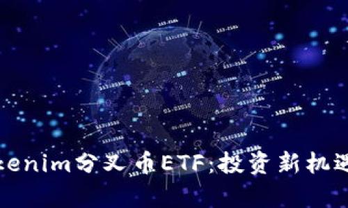 深入解析Tokenim分叉币ETF：投资新机遇与市场前景
