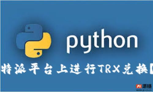 如何在比特派平台上进行TRX兑换？详尽指南