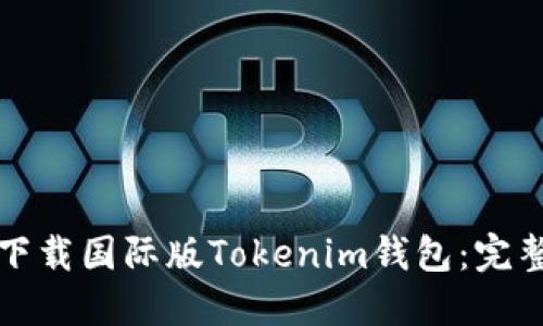如何下载国际版Tokenim钱包：完整指南