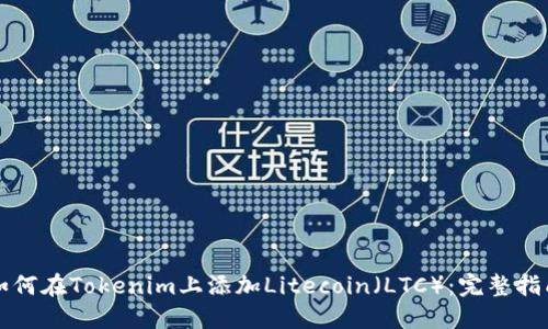 如何在Tokenim上添加Litecoin（LTC）：完整指南