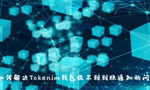 : 如何解决Tokenim钱包收不到到账通知的问题？