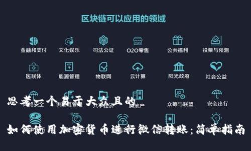 思考一个易于大众且的

如何使用加密货币进行微信转账：简单指南