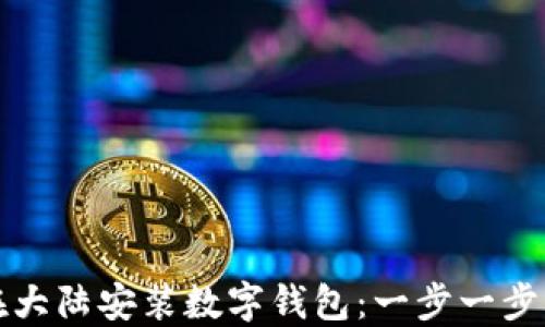 
如何在大陆安装数字钱包：一步一步的指南