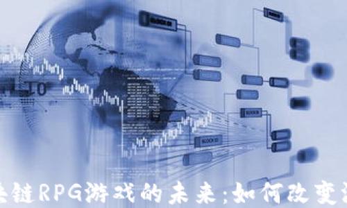 
探索区块链RPG游戏的未来：如何改变游戏产业