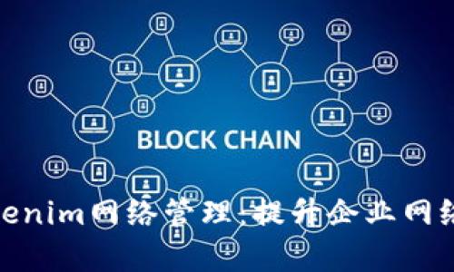 全面解析Tokenim网络管理：提升企业网络效率的关键