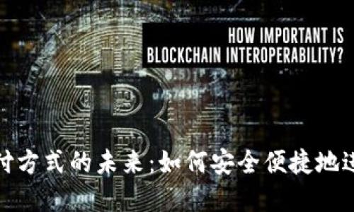 加密货币支付方式的未来：如何安全便捷地进行数字支付