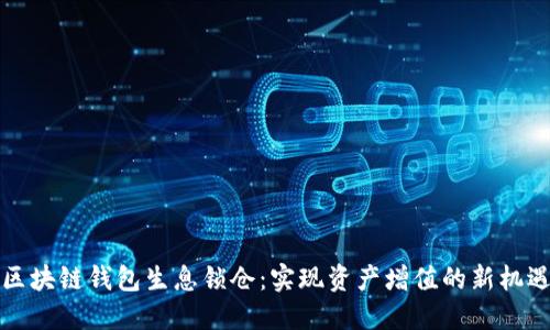 区块链钱包生息锁仓：实现资产增值的新机遇