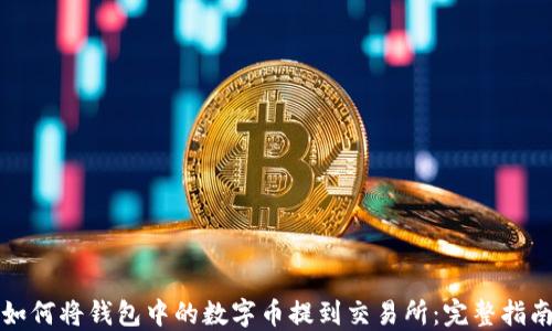 
如何将钱包中的数字币提到交易所：完整指南