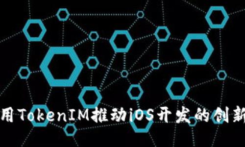 # 与


如何使用TokenIM推动iOS开发的创新与进步