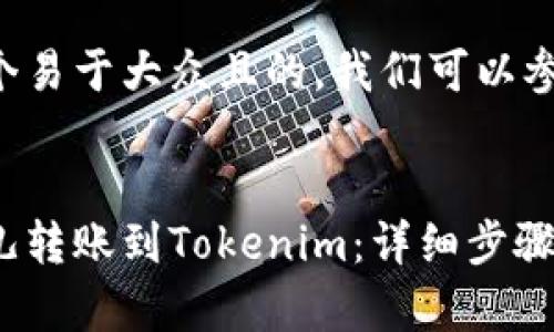 为了创建一个易于大众且的，我们可以参考以下内容：


如何将比特儿转账到Tokenim：详细步骤与注意事项