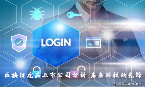 区块链龙头上市公司分析：未来科技的先锋