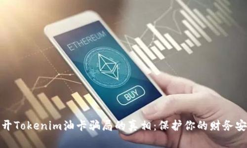 揭开Tokenim油卡骗局的真相：保护你的财务安全
