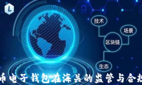 
虚拟币电子钱包在海关的监管与合规指南