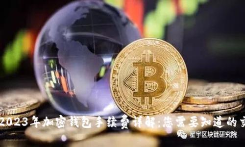 ### 2023年加密钱包手续费详解：您需要知道的交易费用
