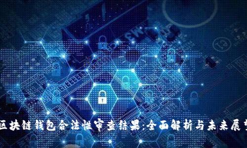 区块链钱包合法性审查结果：全面解析与未来展望