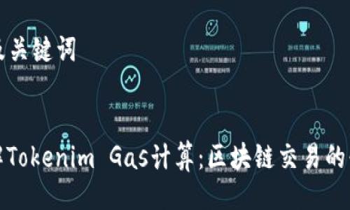 ### 及关键词


深入理解Tokenim Gas计算：区块链交易的必备知识