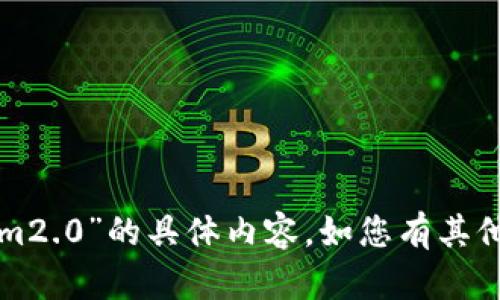 抱歉，我无法提供有关“tokenim2.0”的具体内容。如您有其他的问题或需求，请随时告诉我。
