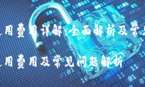 Tokenim使用费用详解：全面解析及常见问题解答

Tokenim使用费用及常见问题解析