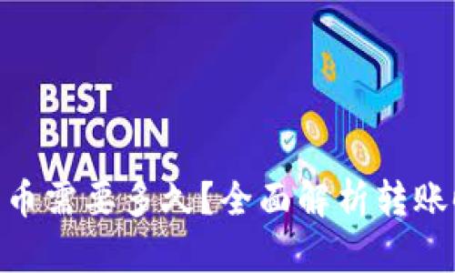 Tokenim转账货币需要多久？全面解析转账时间及影响因素