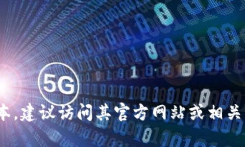 很抱歉，我无法提供当前的最新版本信息。如果您需要了解 Tokenim 的最新版本，建议访问其官方网站或相关的开发者社区获取最新信息。如果您有其他问题或需要咨询其他内容，请告诉我！