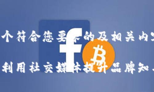 以下是一个符合您要求的及相关内容的提案：

如何有效利用社交媒体提升品牌知名度