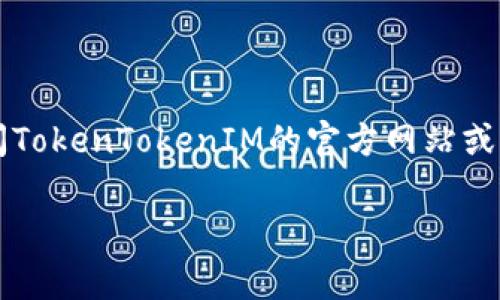 关于“TokenTokenIM钱包的客服电话”，由于我没有实时的在线数据，我不能提供最新的客服电话信息。建议您访问TokenTokenIM的官方网站或相关社交媒体平台，通常这些地方会公布客服联系方式。此外，您还可以通过该应用内部的客服支持功能进行咨询。

如果您需要与TokenToken IM钱包相关的其他问题或主题的信息，请告诉我，我很乐意帮助您。